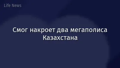 Смог накроет два мегаполиса Казахстана