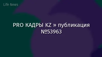 PRO КАДРЫ KZ » публикация №53963