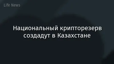 Национальный крипторезерв создадут в Казахстане
