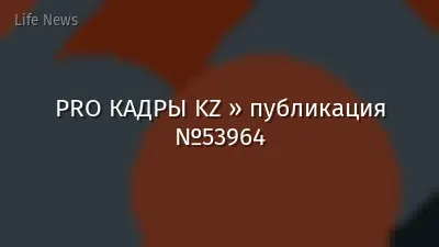 PRO КАДРЫ KZ » публикация №53964