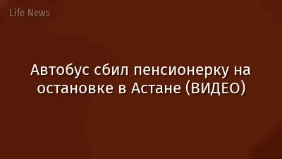Автобус сбил пенсионерку на остановке в Астане (ВИДЕО)