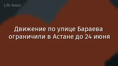 Движение по улице Бараева ограничили в Астане до 24 июня