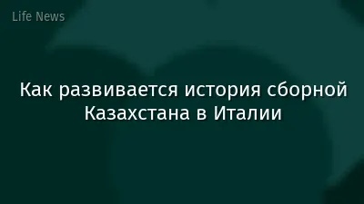 Как развивается история сборной Казахстана в Италии