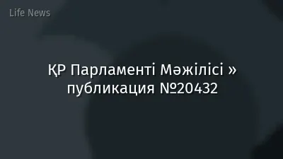 ҚР Парламенті Мәжілісі » публикация №20432