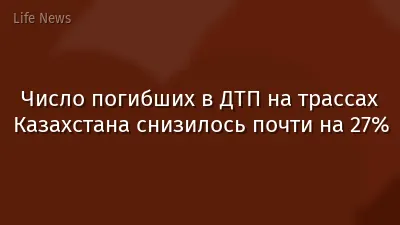 Число погибших в ДТП на трассах Казахстана снизилось почти на 27%