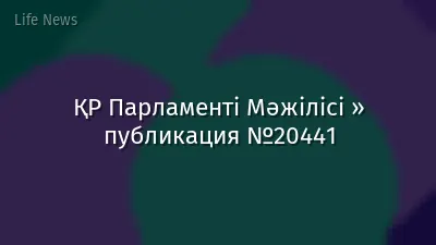 ҚР Парламенті Мәжілісі » публикация №20441
