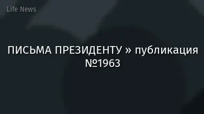 ПИСЬМА ПРЕЗИДЕНТУ » публикация №1963