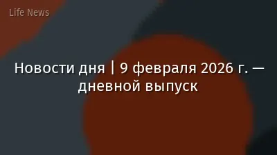 Новости дня | 9 февраля 2026 г. — дневной выпуск