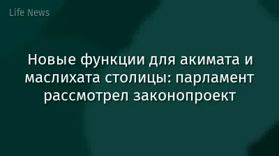 Новые функции для акимата и маслихата столицы: парламент рассмотрел законопроект