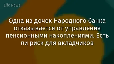 Одна из дочек Народного банка отказывается от управления пенсионными накоплениями. Есть ли риск для вкладчиков