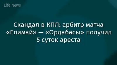 Скандал в КПЛ: арбитр матча «Елимай» — «Ордабасы» получил 5 суток ареста