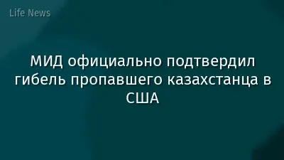 МИД официально подтвердил гибель пропавшего казахстанца в США