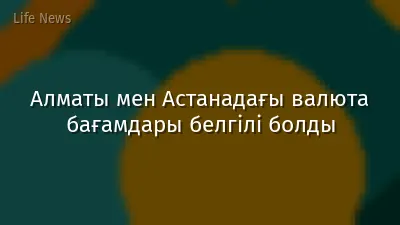 Алматы мен Астанадағы валюта бағамдары белгілі болды