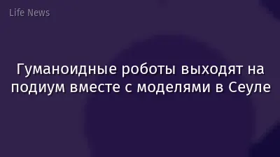 Гуманоидные роботы выходят на подиум вместе с моделями в Сеуле