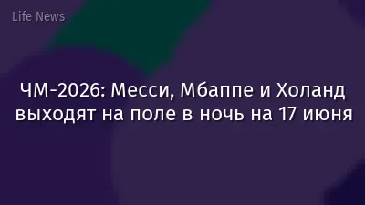 ЧМ-2026: Месси, Мбаппе и Холанд выходят на поле в ночь на 17 июня