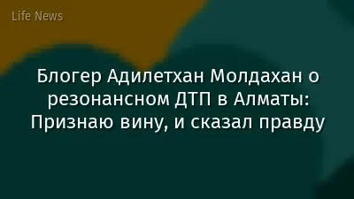 Блогер Адилетхан Молдахан о резонансном ДТП в Алматы: Признаю вину, и сказал правду