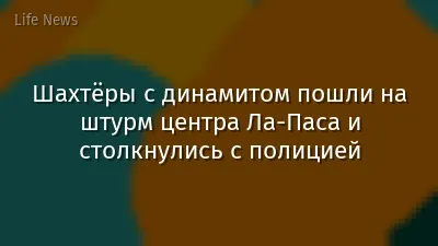 Шахтёры с динамитом пошли на штурм центра Ла-Паса и столкнулись с полицией