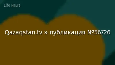 Qazaqstan.tv » публикация №56726