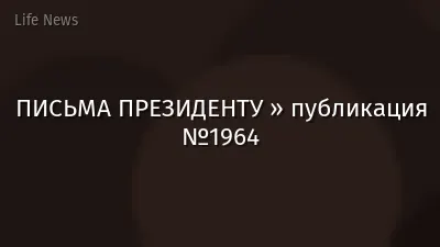 ПИСЬМА ПРЕЗИДЕНТУ » публикация №1964