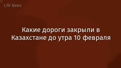 Какие дороги закрыли в Казахстане до утра 10 февраля