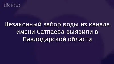 Незаконный забор воды из канала имени Сатпаева выявили в Павлодарской области
