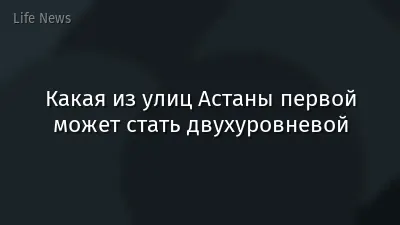 Какая из улиц Астаны первой может стать двухуровневой