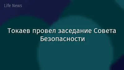 Токаев провел заседание Совета Безопасности