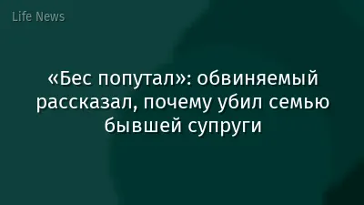 «Бес попутал»: обвиняемый рассказал, почему убил семью бывшей супруги