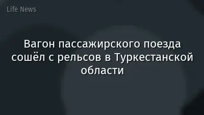 Вагон пассажирского поезда сошёл с рельсов в Туркестанской области