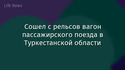 Сошел с рельсов вагон пассажирского поезда в Туркестанской области