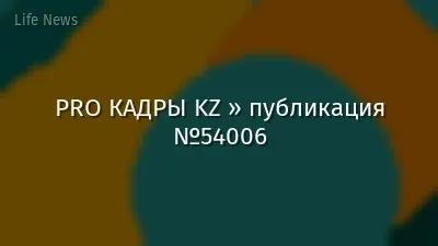 PRO КАДРЫ KZ » публикация №54006