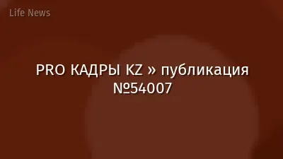 PRO КАДРЫ KZ » публикация №54007