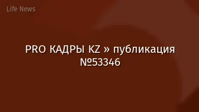PRO КАДРЫ KZ » публикация №53346