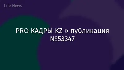 PRO КАДРЫ KZ » публикация №53347