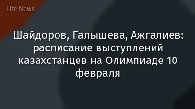 Шайдоров, Галышева, Ажгалиев: расписание выступлений казахстанцев на Олимпиаде 10 февраля