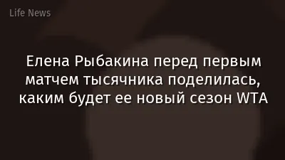 Елена Рыбакина перед первым матчем тысячника поделилась, каким будет ее новый сезон WTA
