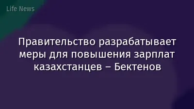 Правительство разрабатывает меры для повышения зарплат казахстанцев – Бектенов