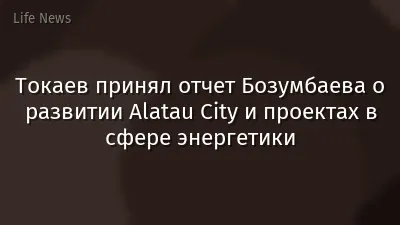 Токаев принял отчет Бозумбаева о развитии Alatau City и проектах в сфере энергетики