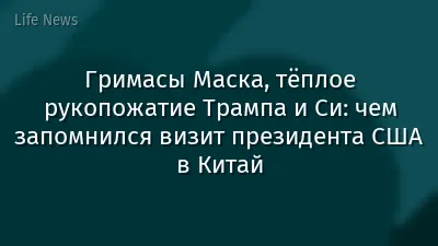 Гримасы Маска, тёплое рукопожатие Трампа и Си: чем запомнился визит президента США в Китай