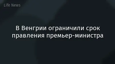В Венгрии ограничили срок правления премьер-министра