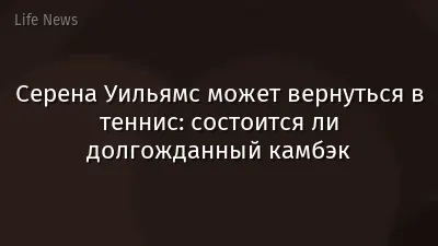 Серена Уильямс может вернуться в теннис: состоится ли долгожданный камбэк