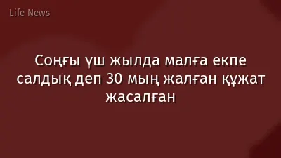 Соңғы үш жылда малға екпе салдық деп 30 мың жалған құжат жасалған