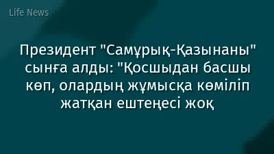 Президент "Самұрық-Қазынаны" сынға алды: "Қосшыдан басшы көп, олардың жұмысқа көміліп жатқан ештеңесі жоқ