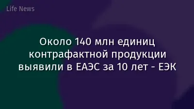 Около 140 млн единиц контрафактной продукции выявили в ЕАЭС за 10 лет - ЕЭК