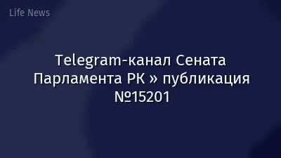 Telegram-канал Сената Парламента РК » публикация №15201
