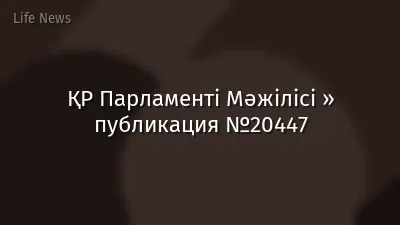 ҚР Парламенті Мәжілісі » публикация №20447