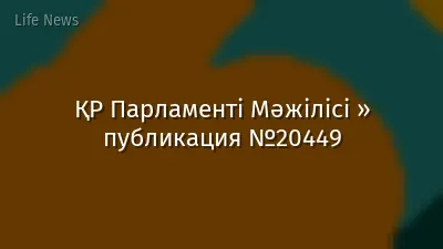 ҚР Парламенті Мәжілісі » публикация №20449