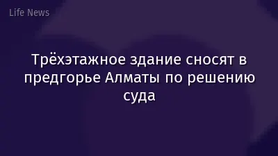 Трёхэтажное здание сносят в предгорье Алматы по решению суда