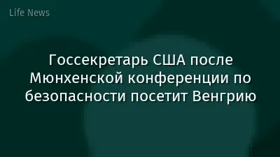 Госсекретарь США после Мюнхенской конференции по безопасности посетит Венгрию