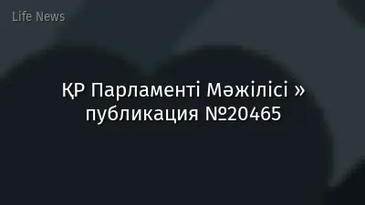 ҚР Парламенті Мәжілісі » публикация №20465
